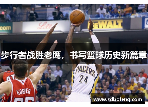 步行者战胜老鹰，书写篮球历史新篇章